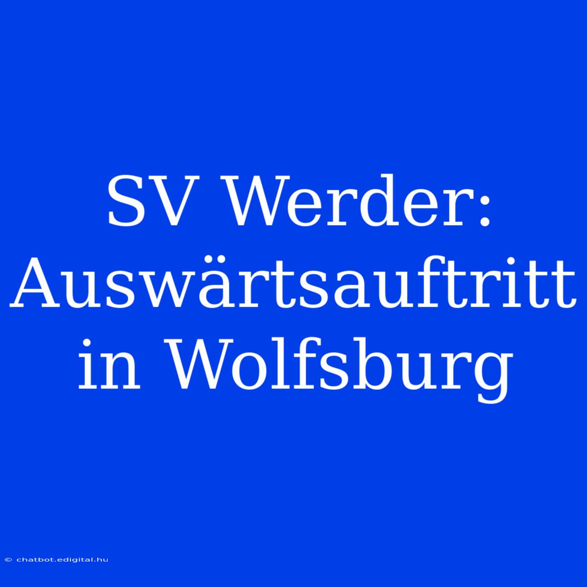 SV Werder: Auswärtsauftritt In Wolfsburg