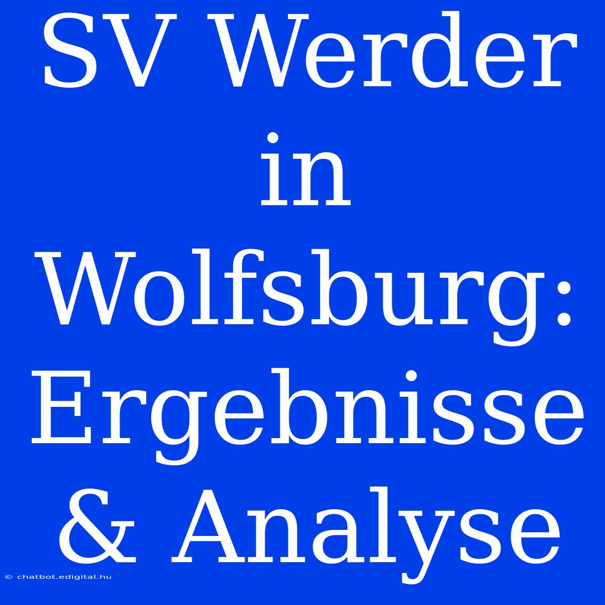 SV Werder In Wolfsburg: Ergebnisse & Analyse 