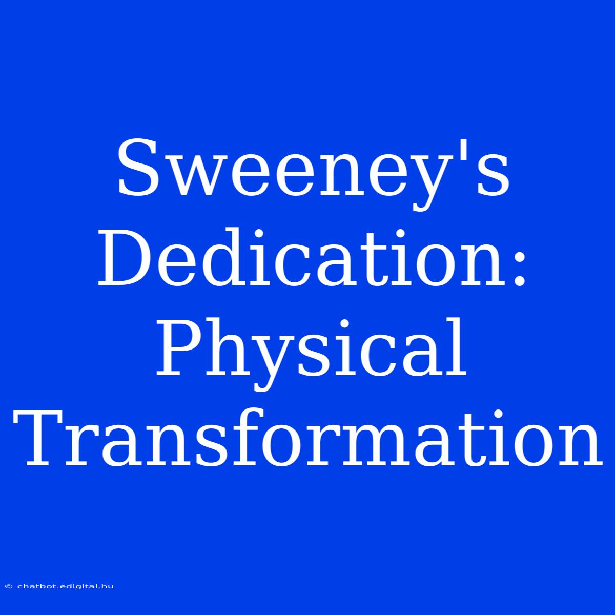 Sweeney's Dedication: Physical Transformation