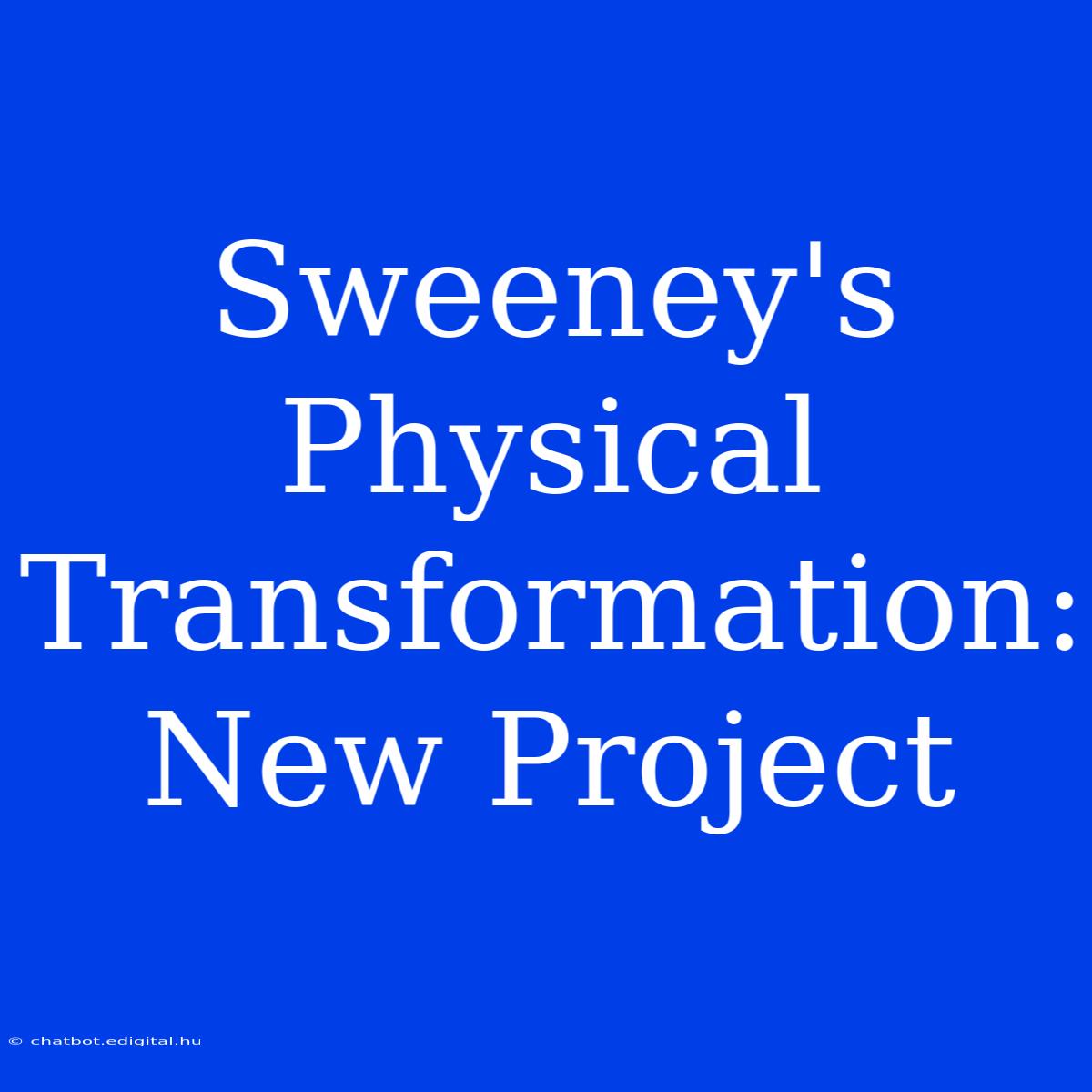 Sweeney's Physical Transformation: New Project