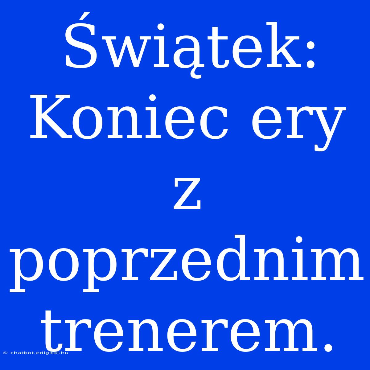 Świątek: Koniec Ery Z Poprzednim Trenerem.