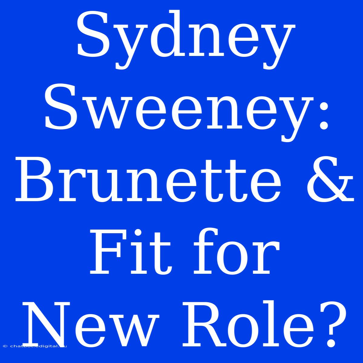 Sydney Sweeney: Brunette & Fit For New Role?