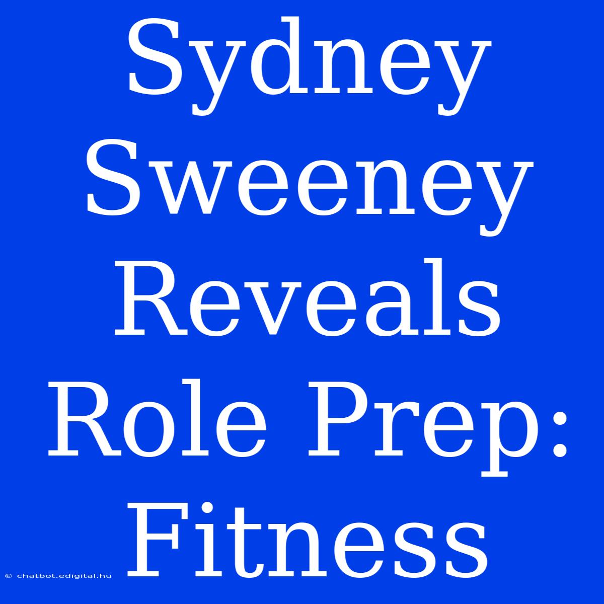 Sydney Sweeney Reveals Role Prep: Fitness