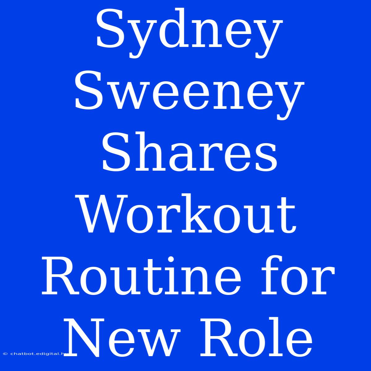 Sydney Sweeney Shares Workout Routine For New Role 