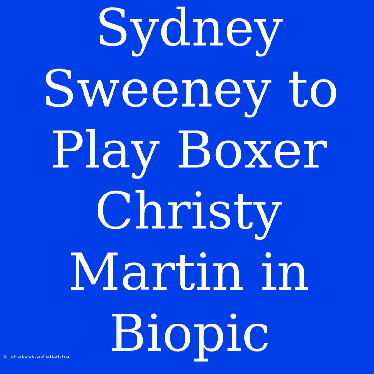 Sydney Sweeney To Play Boxer Christy Martin In Biopic