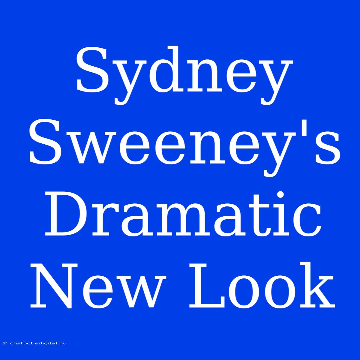 Sydney Sweeney's Dramatic New Look