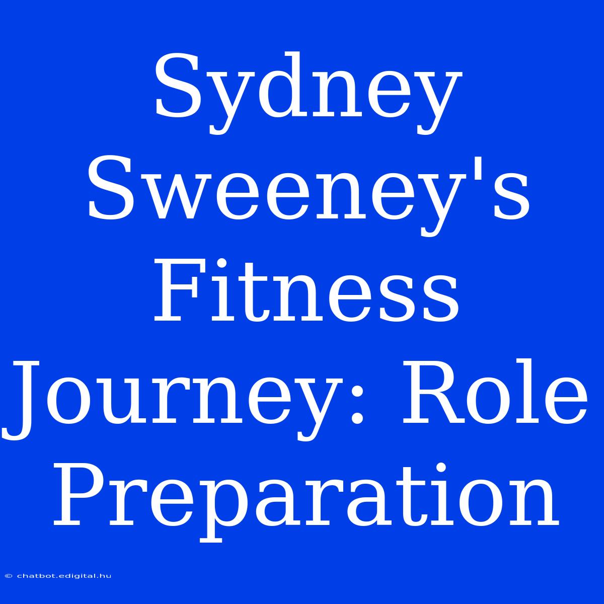 Sydney Sweeney's Fitness Journey: Role Preparation