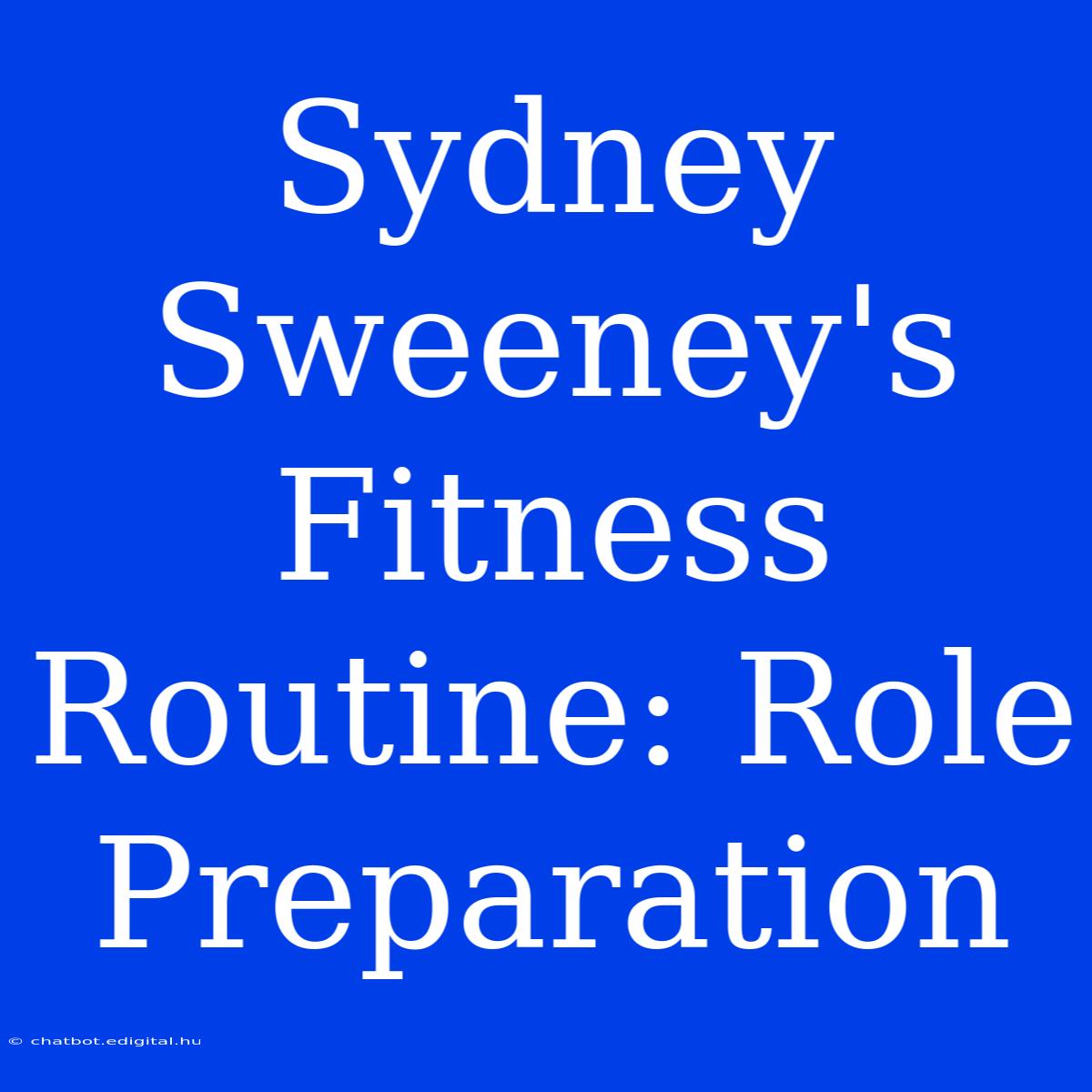 Sydney Sweeney's Fitness Routine: Role Preparation 