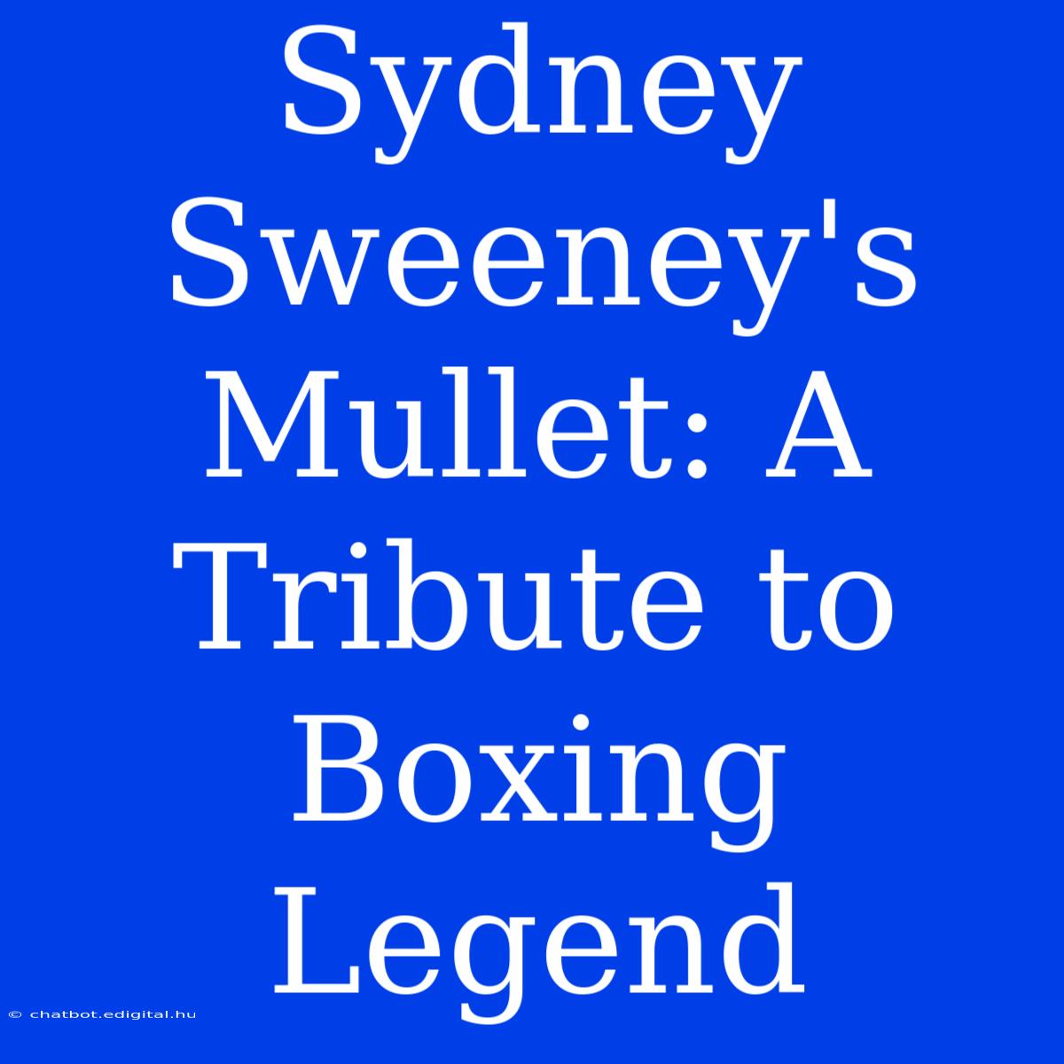 Sydney Sweeney's Mullet: A  Tribute To Boxing Legend