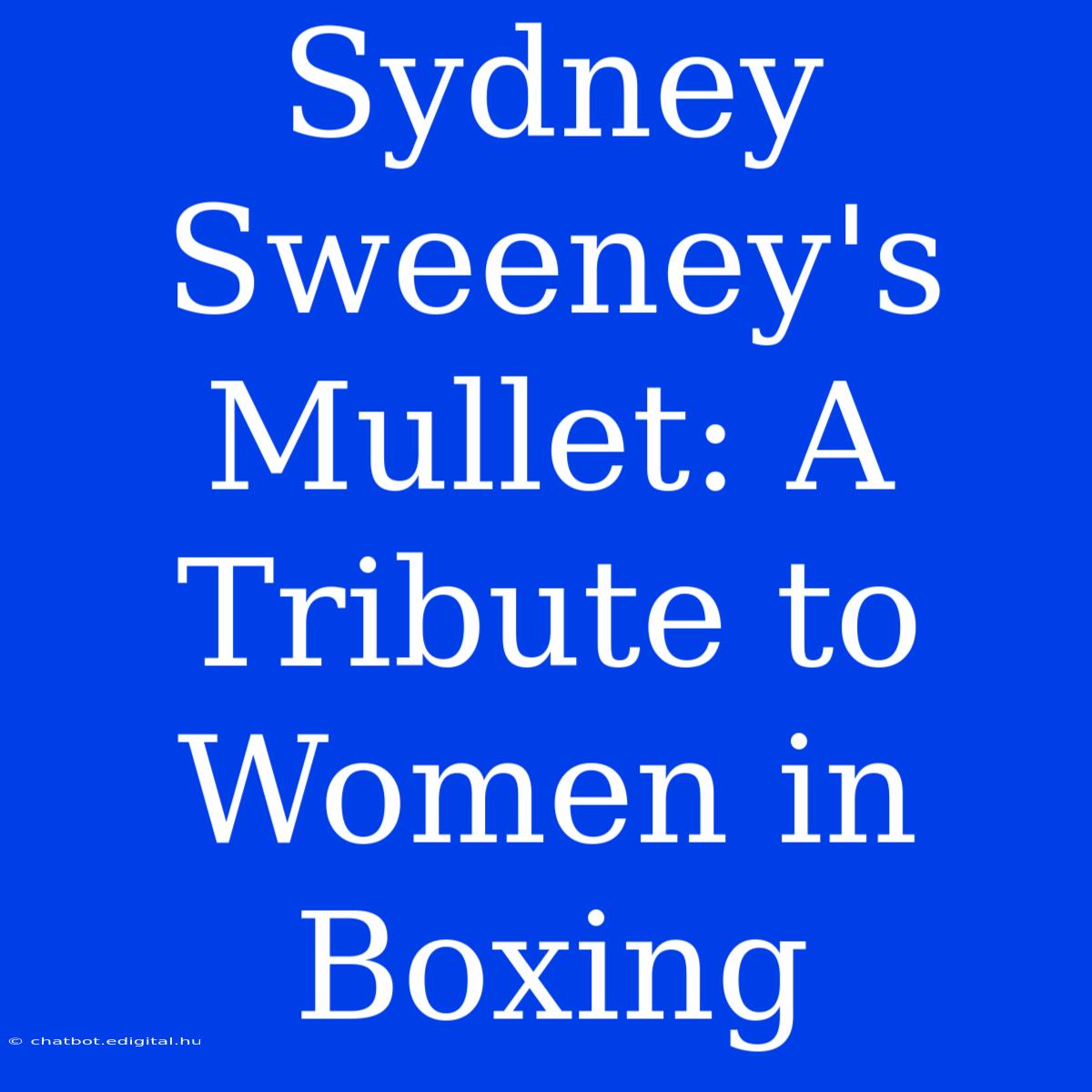 Sydney Sweeney's Mullet: A Tribute To Women In Boxing 