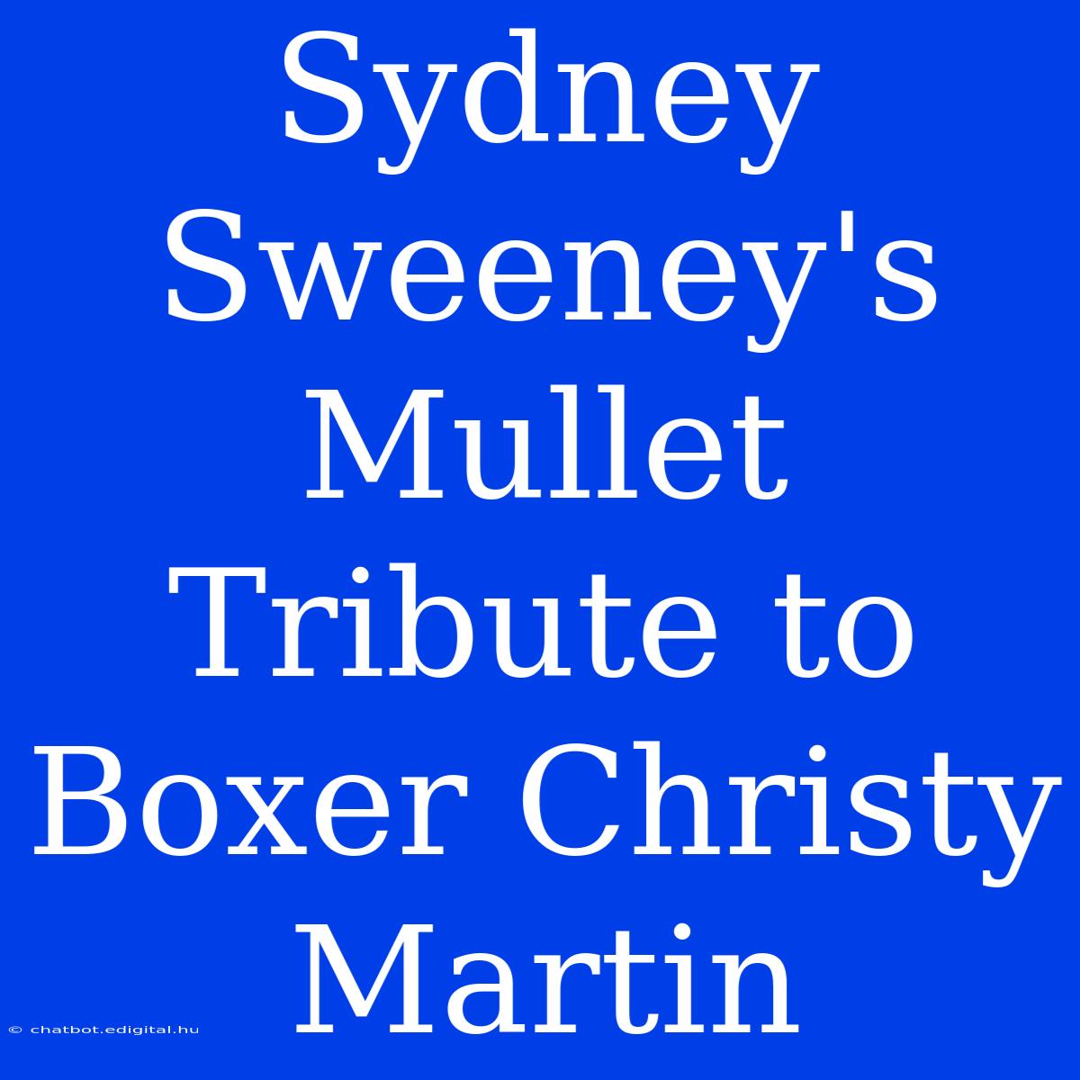 Sydney Sweeney's Mullet Tribute To Boxer Christy Martin