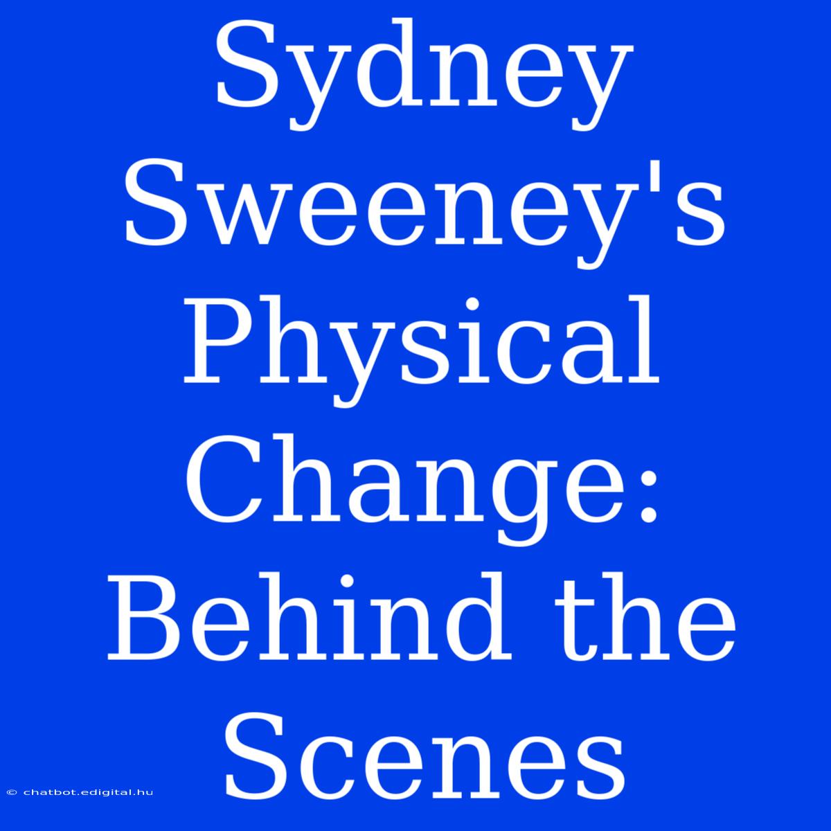 Sydney Sweeney's Physical Change: Behind The Scenes