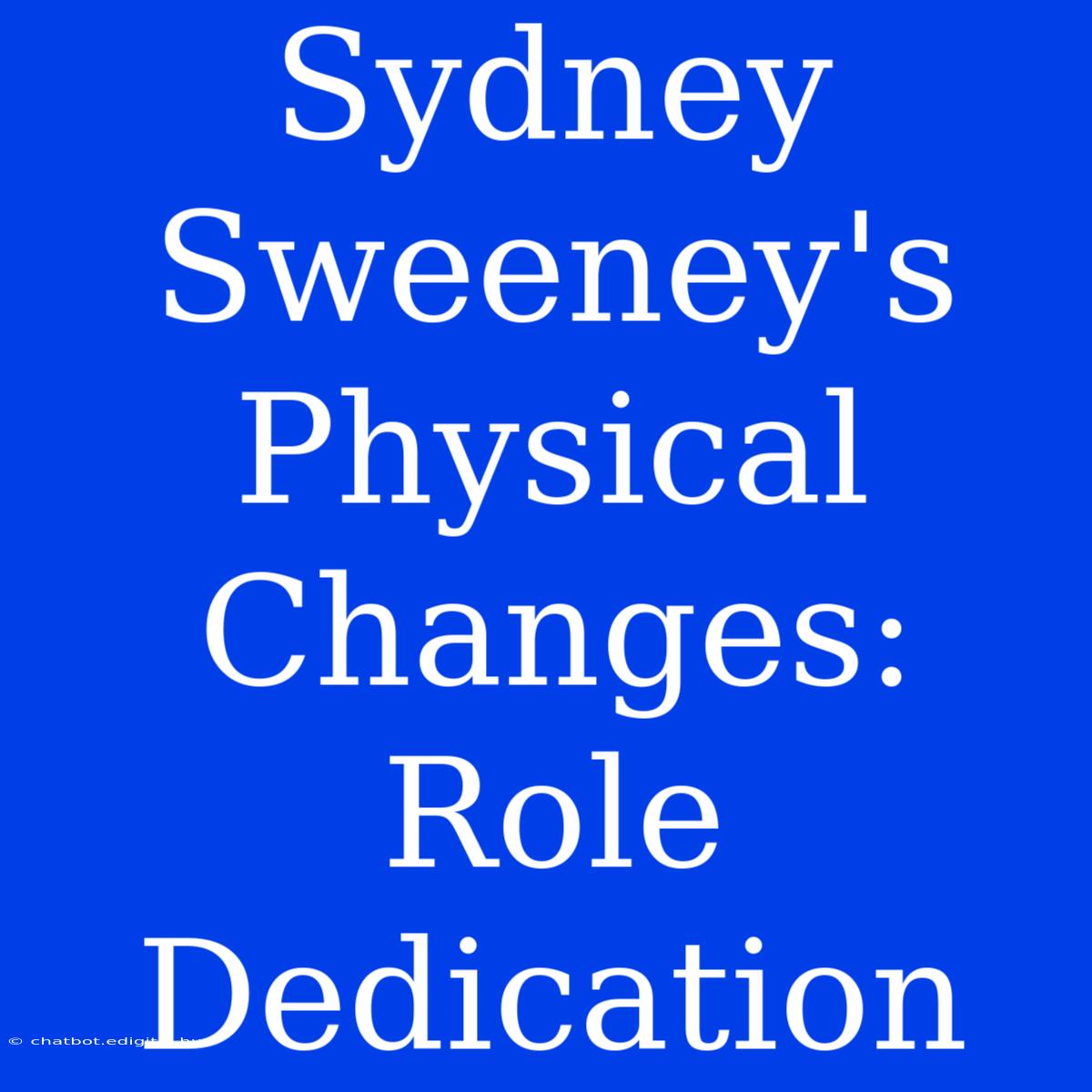 Sydney Sweeney's Physical Changes: Role Dedication