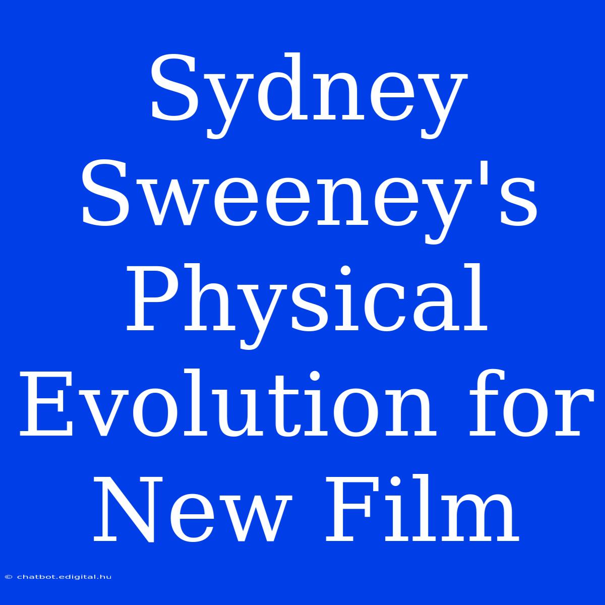 Sydney Sweeney's Physical Evolution For New Film