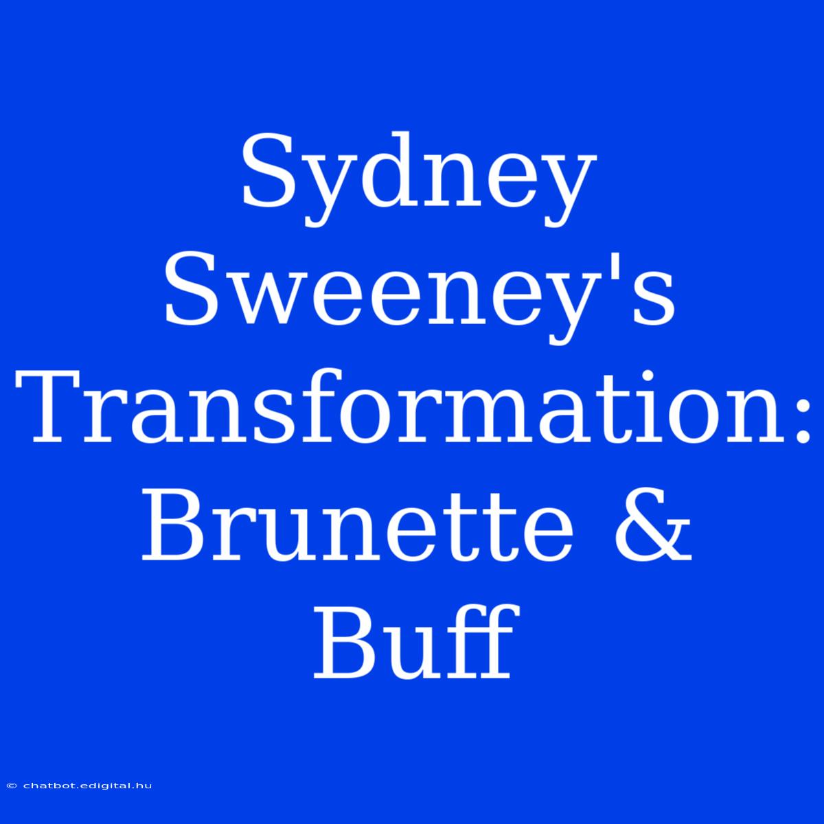 Sydney Sweeney's Transformation: Brunette & Buff