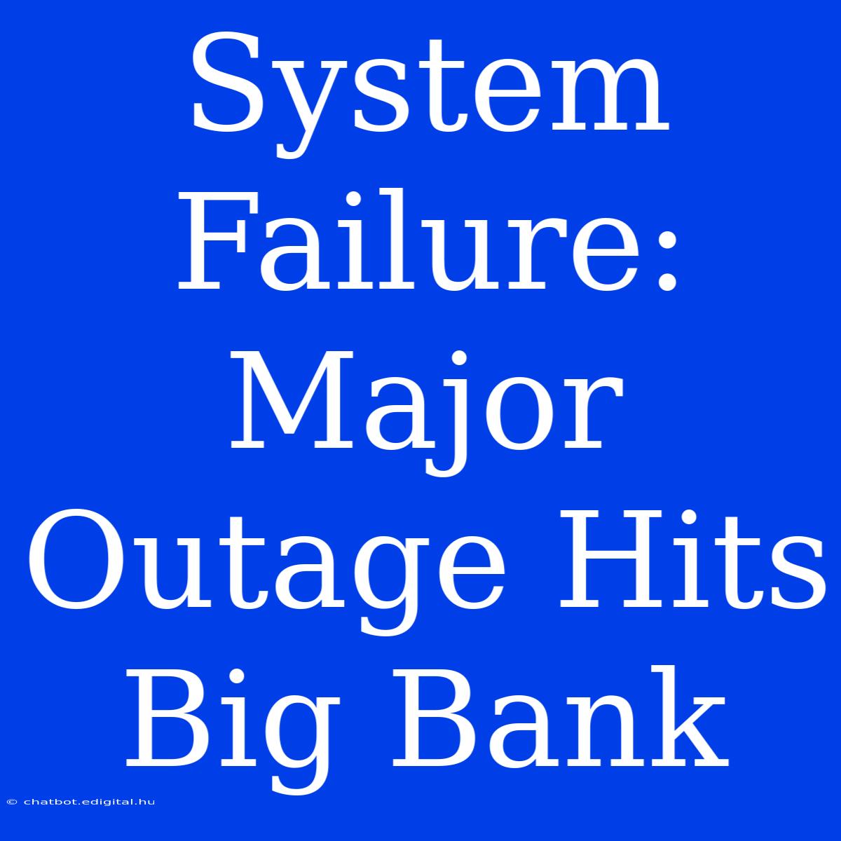 System Failure: Major Outage Hits Big Bank