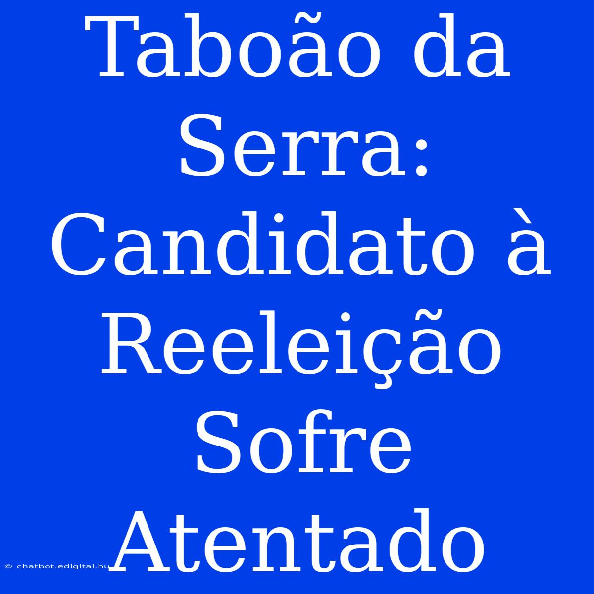 Taboão Da Serra: Candidato À Reeleição Sofre Atentado