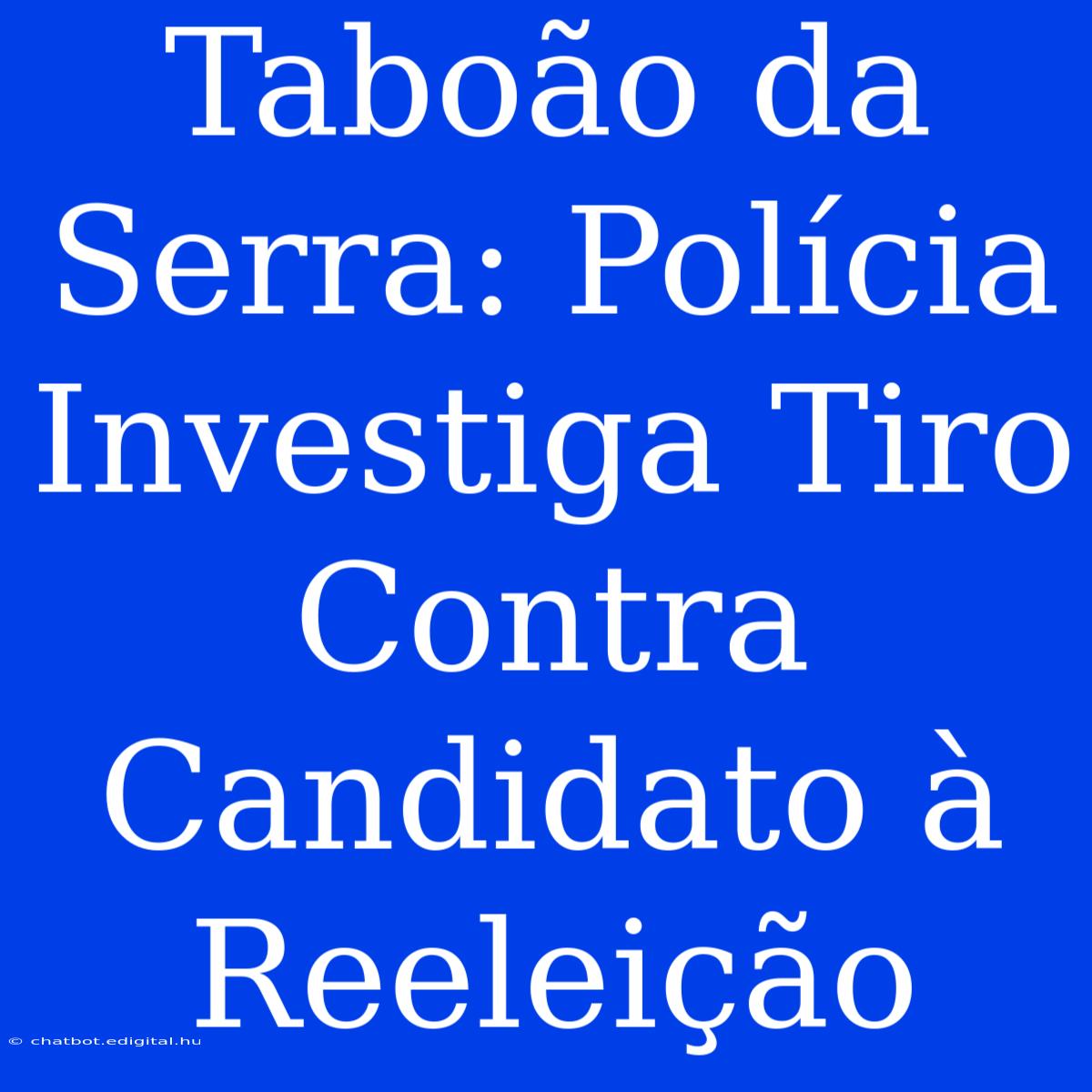 Taboão Da Serra: Polícia Investiga Tiro Contra Candidato À Reeleição