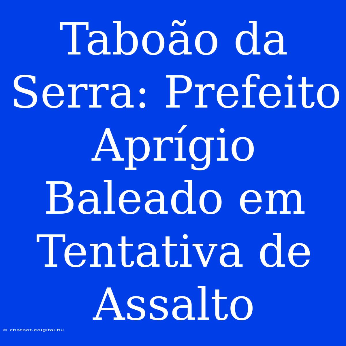 Taboão Da Serra: Prefeito Aprígio Baleado Em Tentativa De Assalto