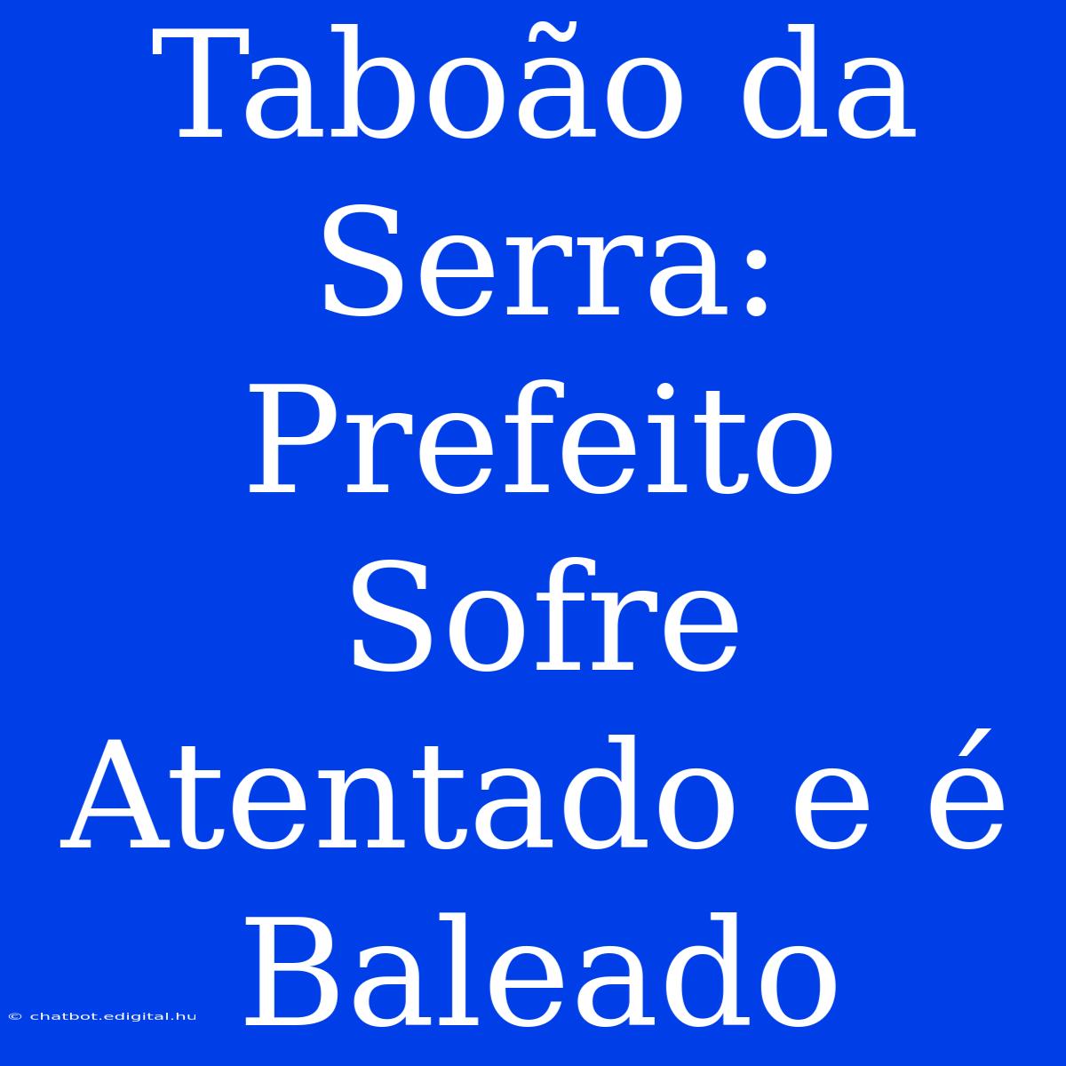 Taboão Da Serra: Prefeito Sofre Atentado E É Baleado