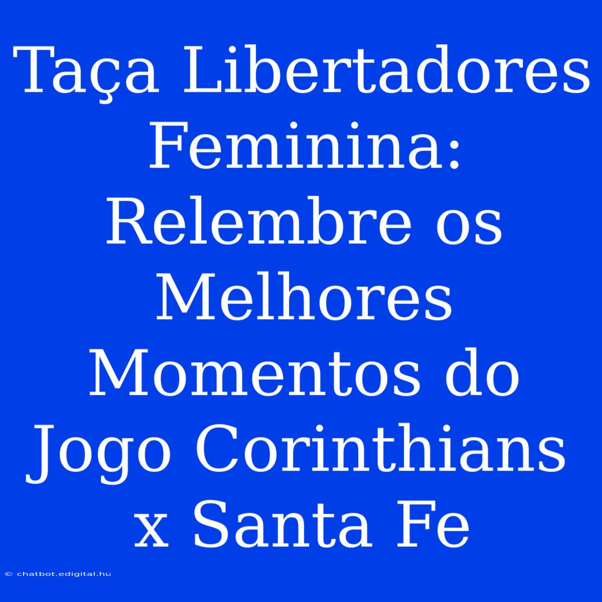 Taça Libertadores Feminina: Relembre Os Melhores Momentos Do Jogo Corinthians X Santa Fe