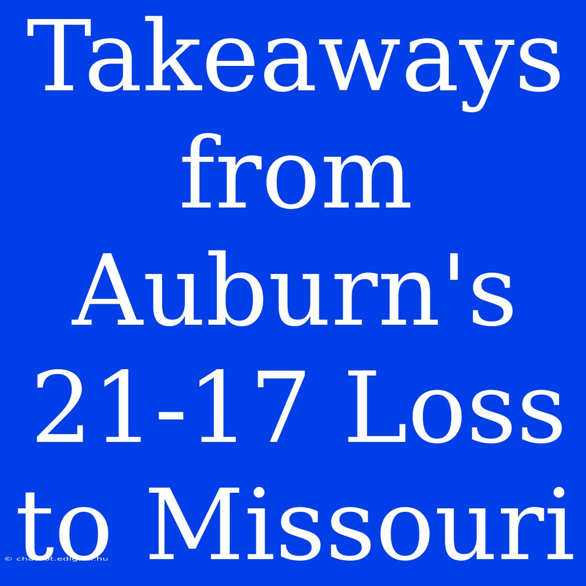 Takeaways From Auburn's 21-17 Loss To Missouri