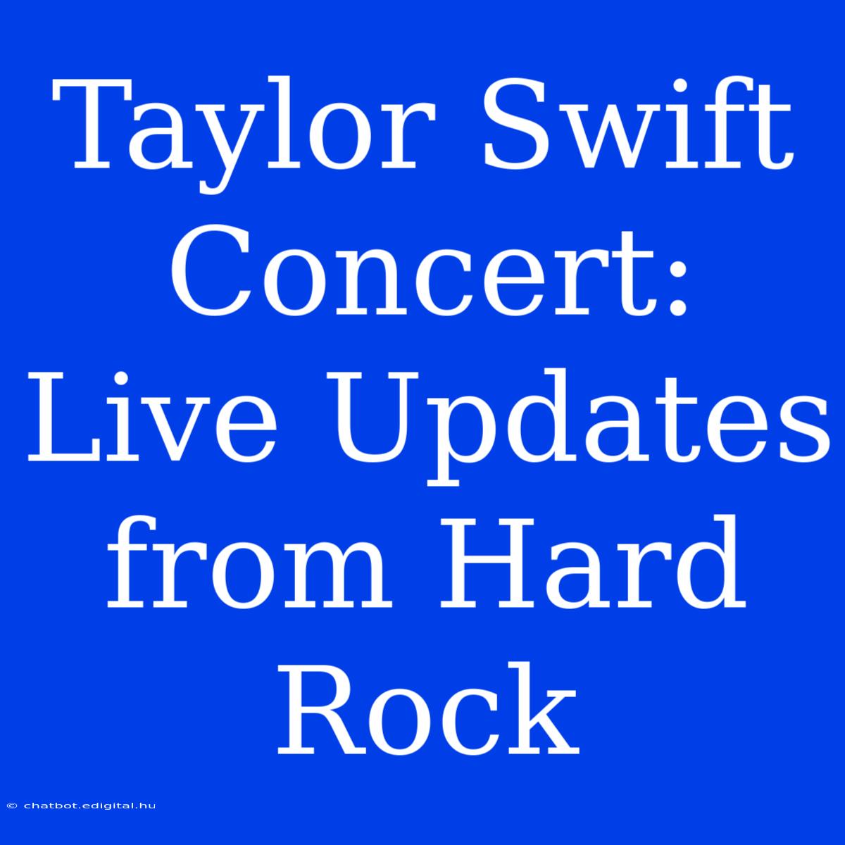 Taylor Swift Concert: Live Updates From Hard Rock