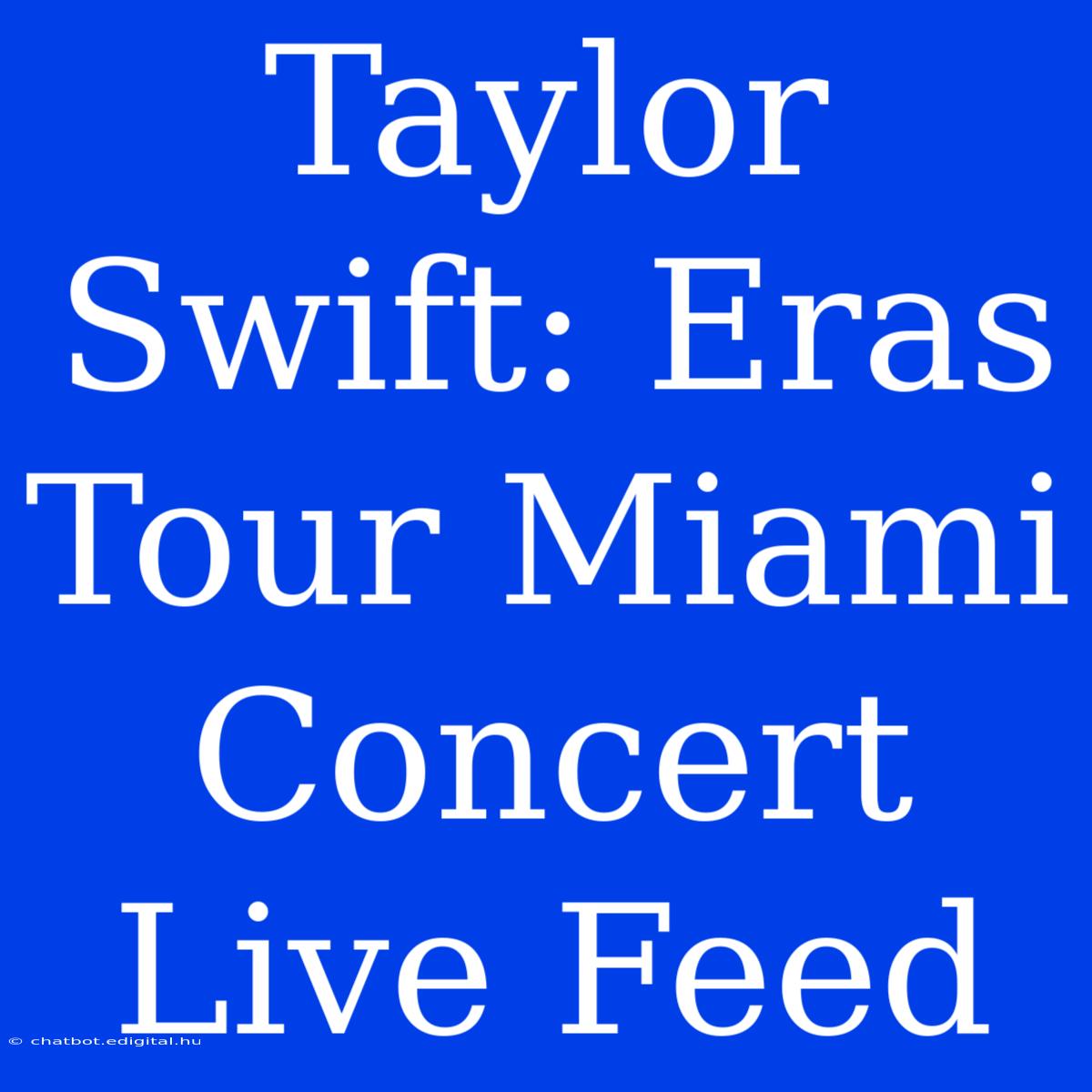 Taylor Swift: Eras Tour Miami Concert Live Feed