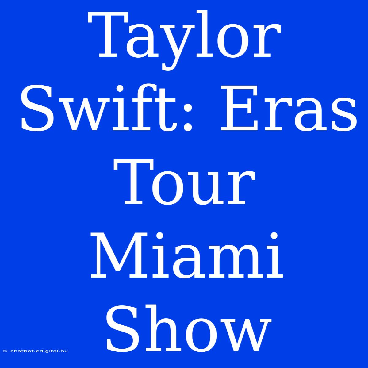 Taylor Swift: Eras Tour Miami Show