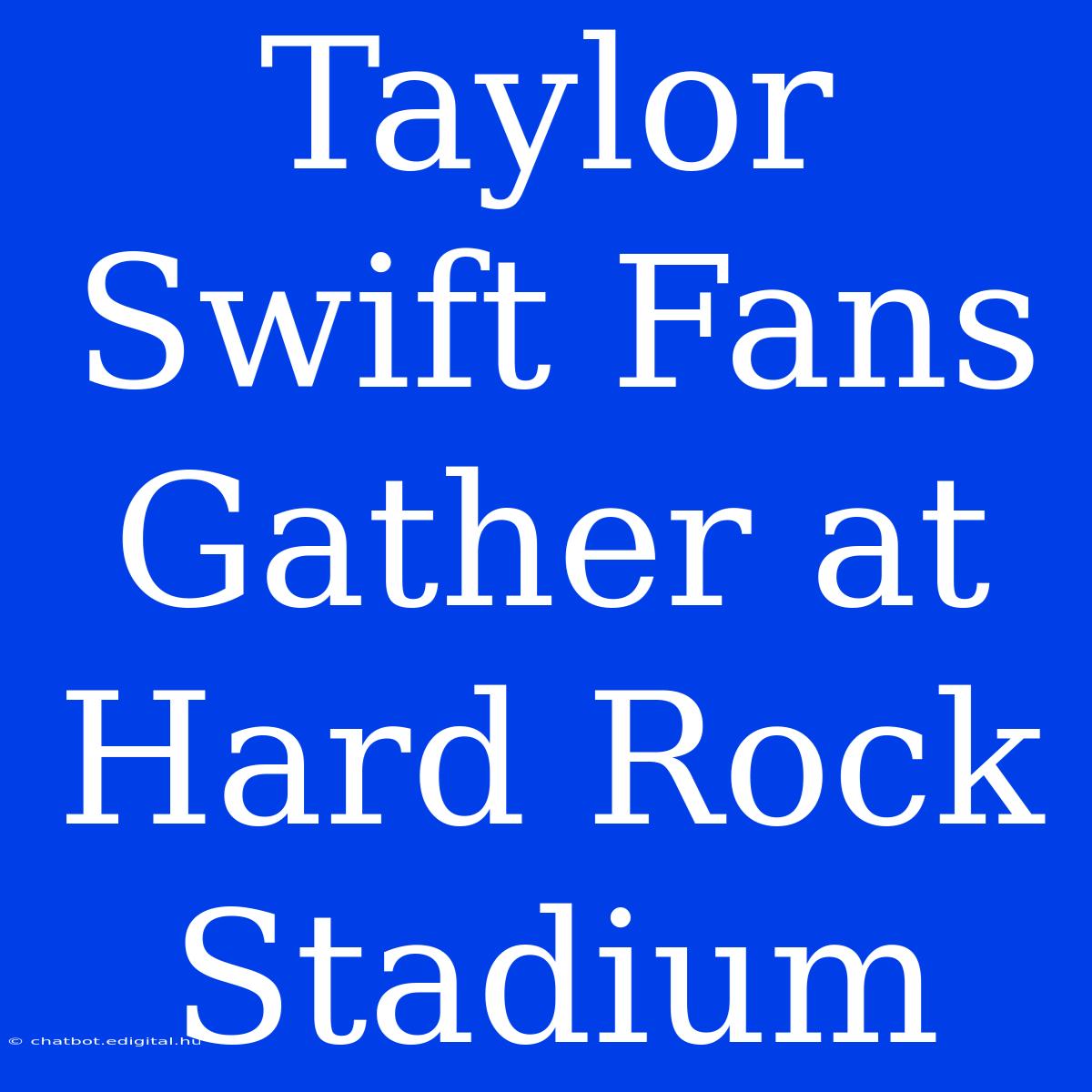 Taylor Swift Fans Gather At Hard Rock Stadium