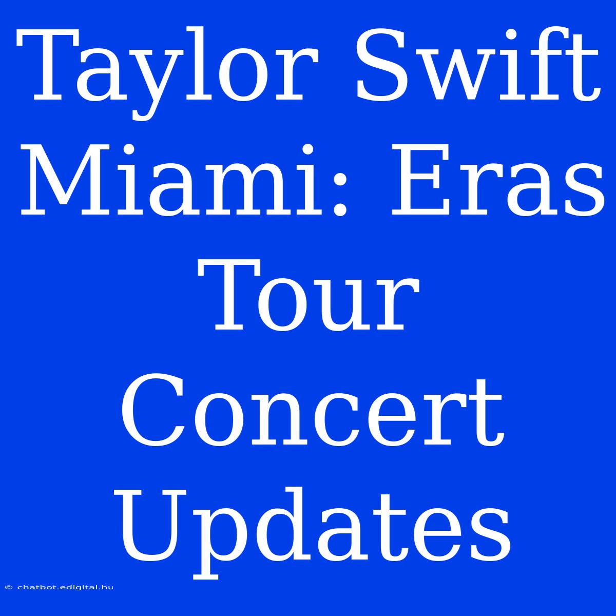 Taylor Swift Miami: Eras Tour Concert Updates