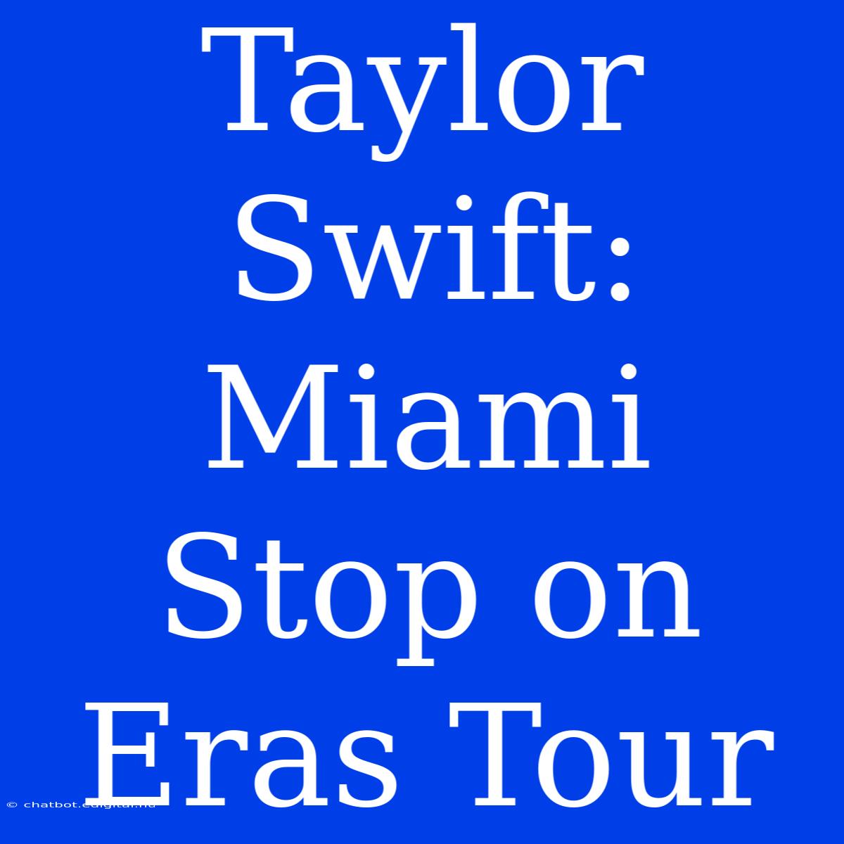 Taylor Swift: Miami Stop On Eras Tour