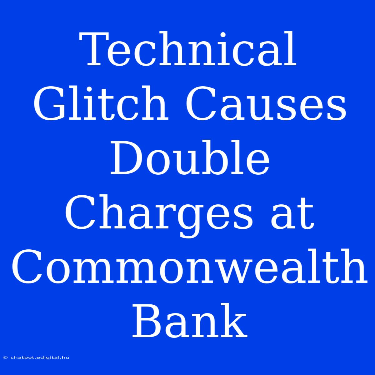 Technical Glitch Causes Double Charges At Commonwealth Bank