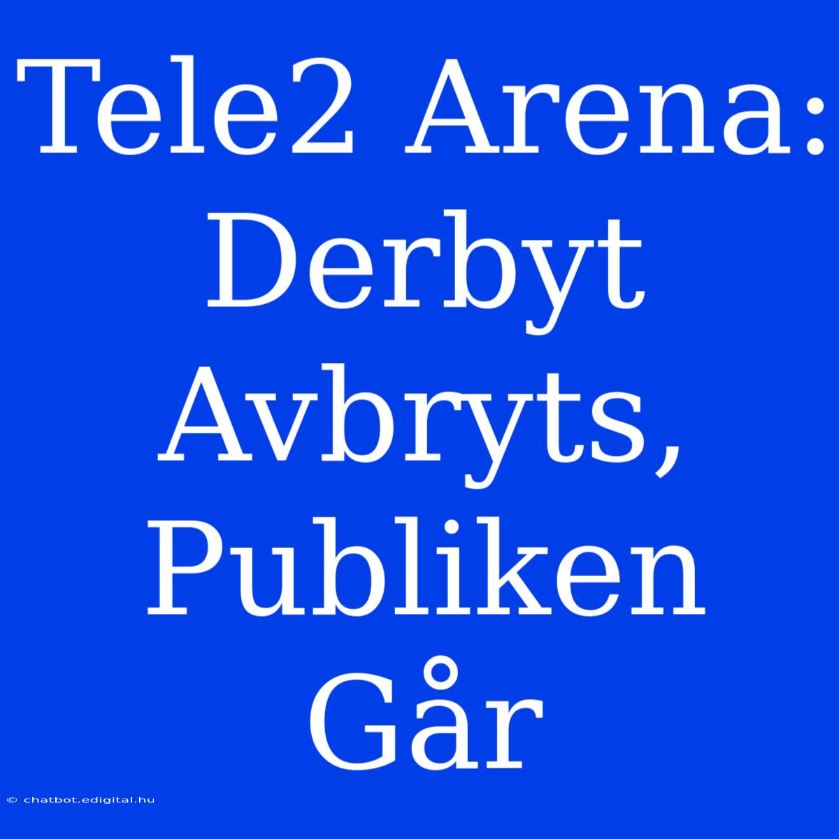 Tele2 Arena: Derbyt Avbryts, Publiken Går