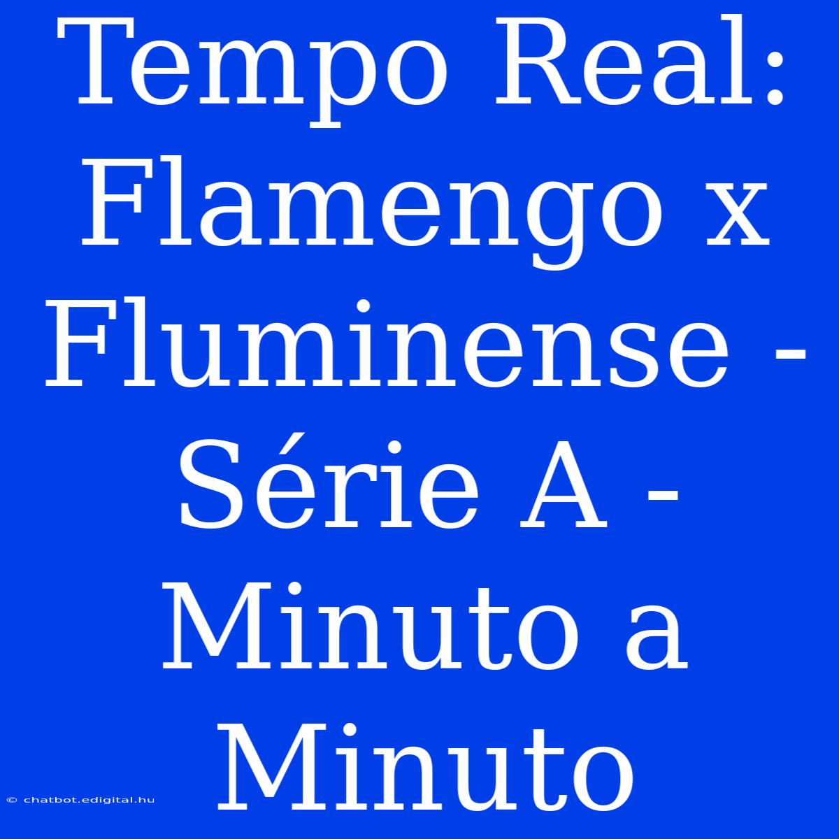 Tempo Real: Flamengo X Fluminense - Série A - Minuto A Minuto