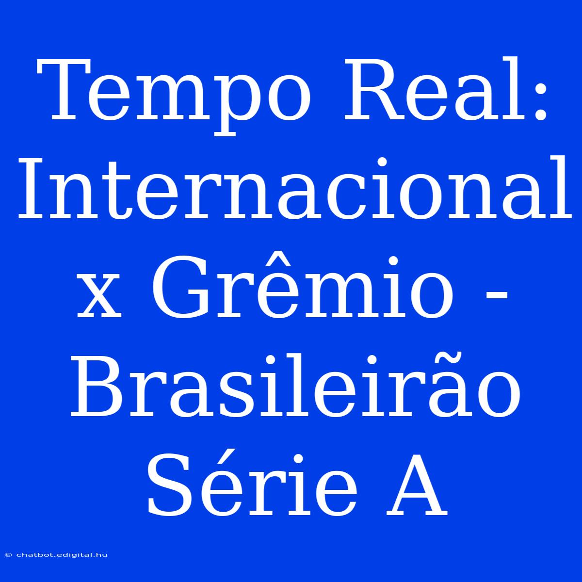 Tempo Real: Internacional X Grêmio - Brasileirão Série A