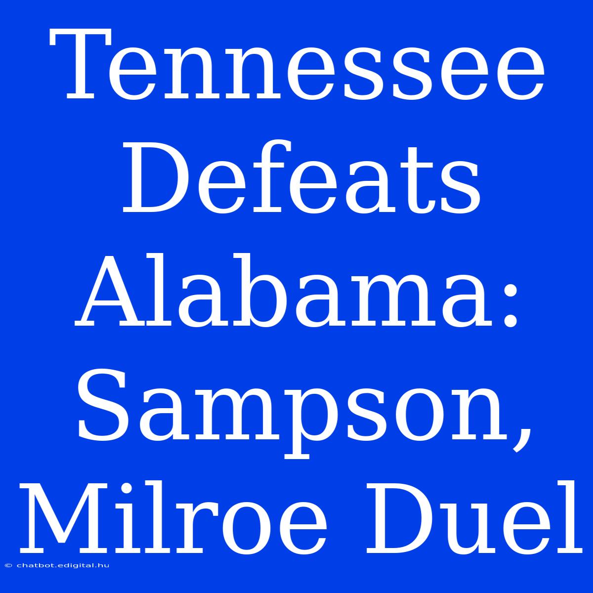 Tennessee Defeats Alabama: Sampson, Milroe Duel