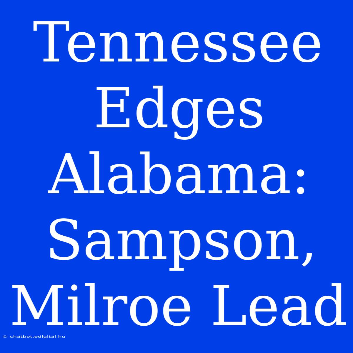 Tennessee Edges Alabama: Sampson, Milroe Lead