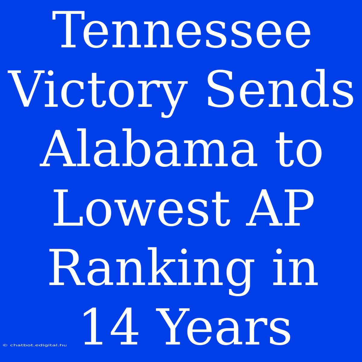 Tennessee Victory Sends Alabama To Lowest AP Ranking In 14 Years