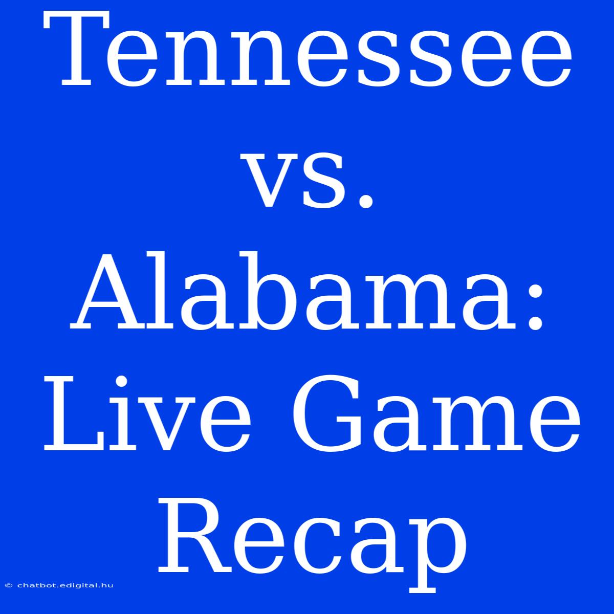 Tennessee Vs. Alabama: Live Game Recap 