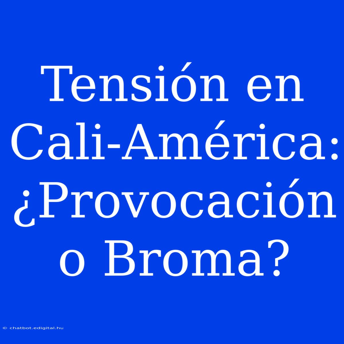 Tensión En Cali-América: ¿Provocación O Broma?