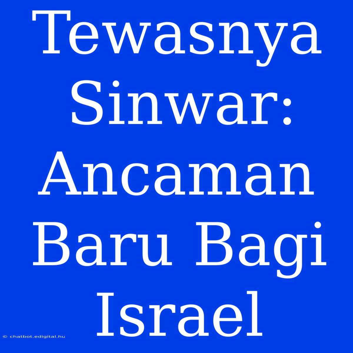 Tewasnya Sinwar: Ancaman Baru Bagi Israel