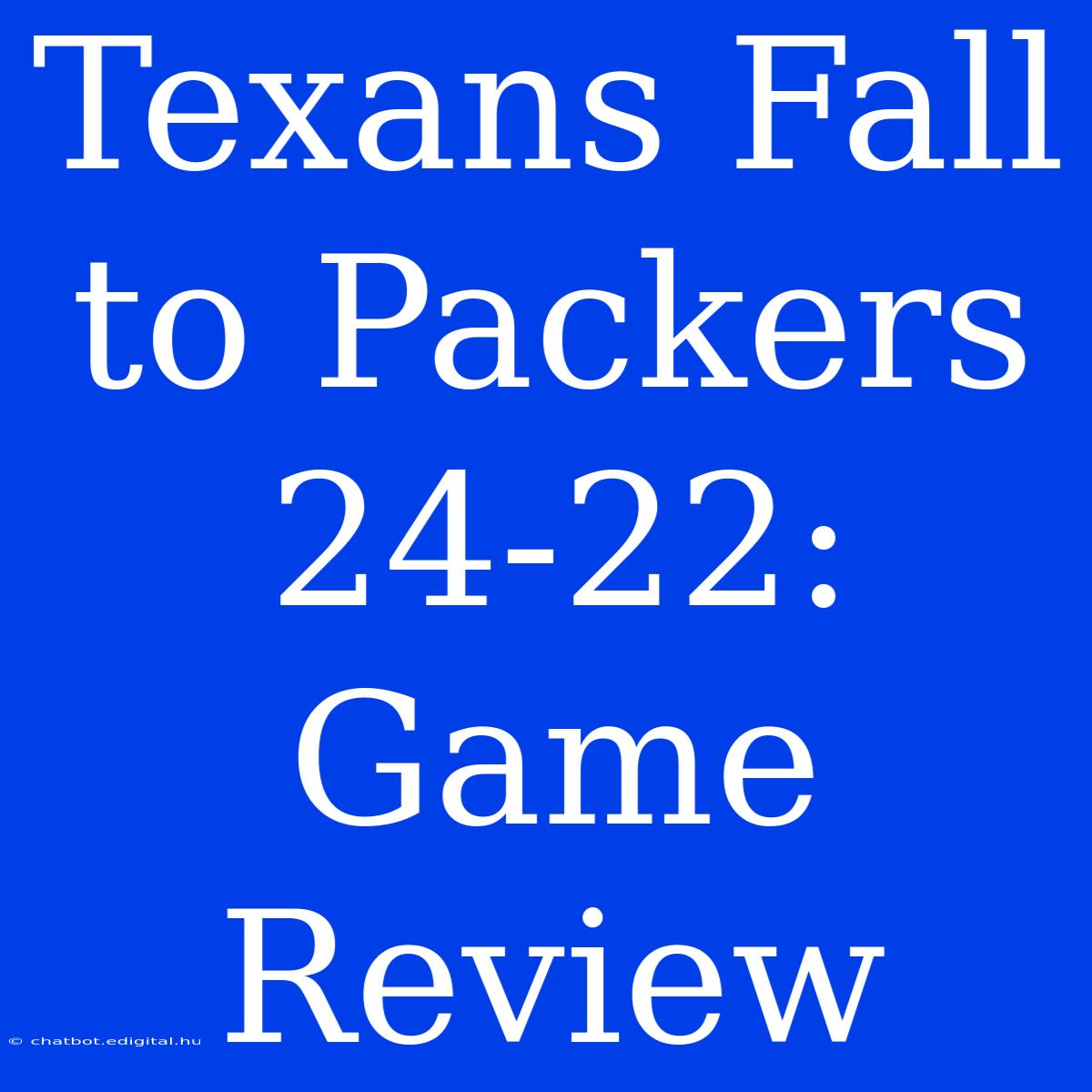 Texans Fall To Packers 24-22: Game Review