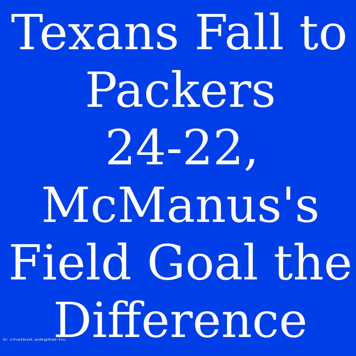 Texans Fall To Packers 24-22, McManus's Field Goal The Difference