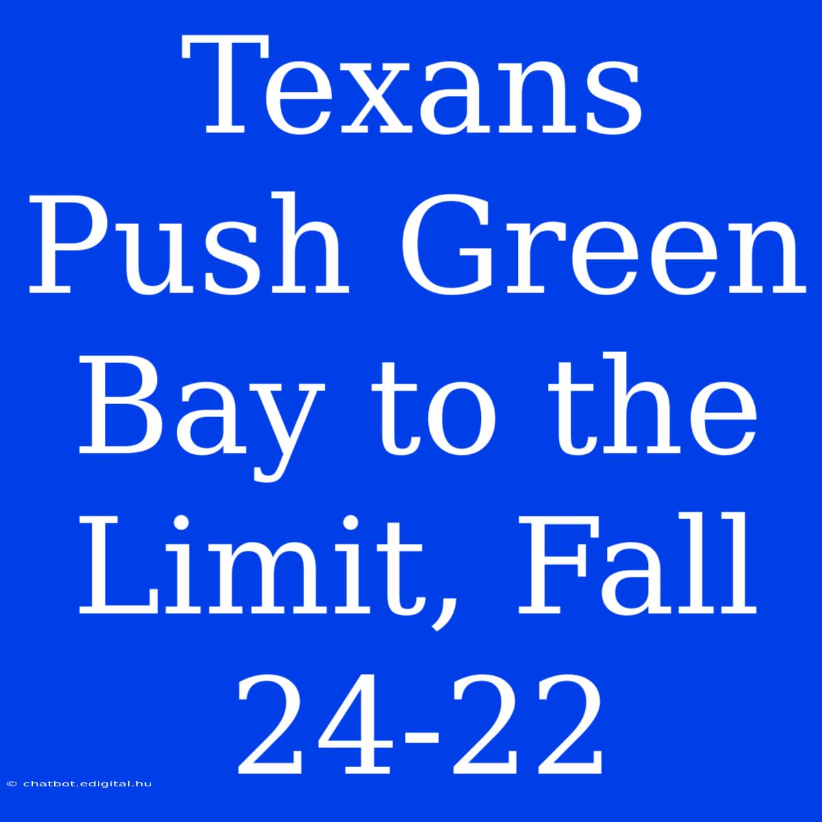 Texans Push Green Bay To The Limit, Fall 24-22