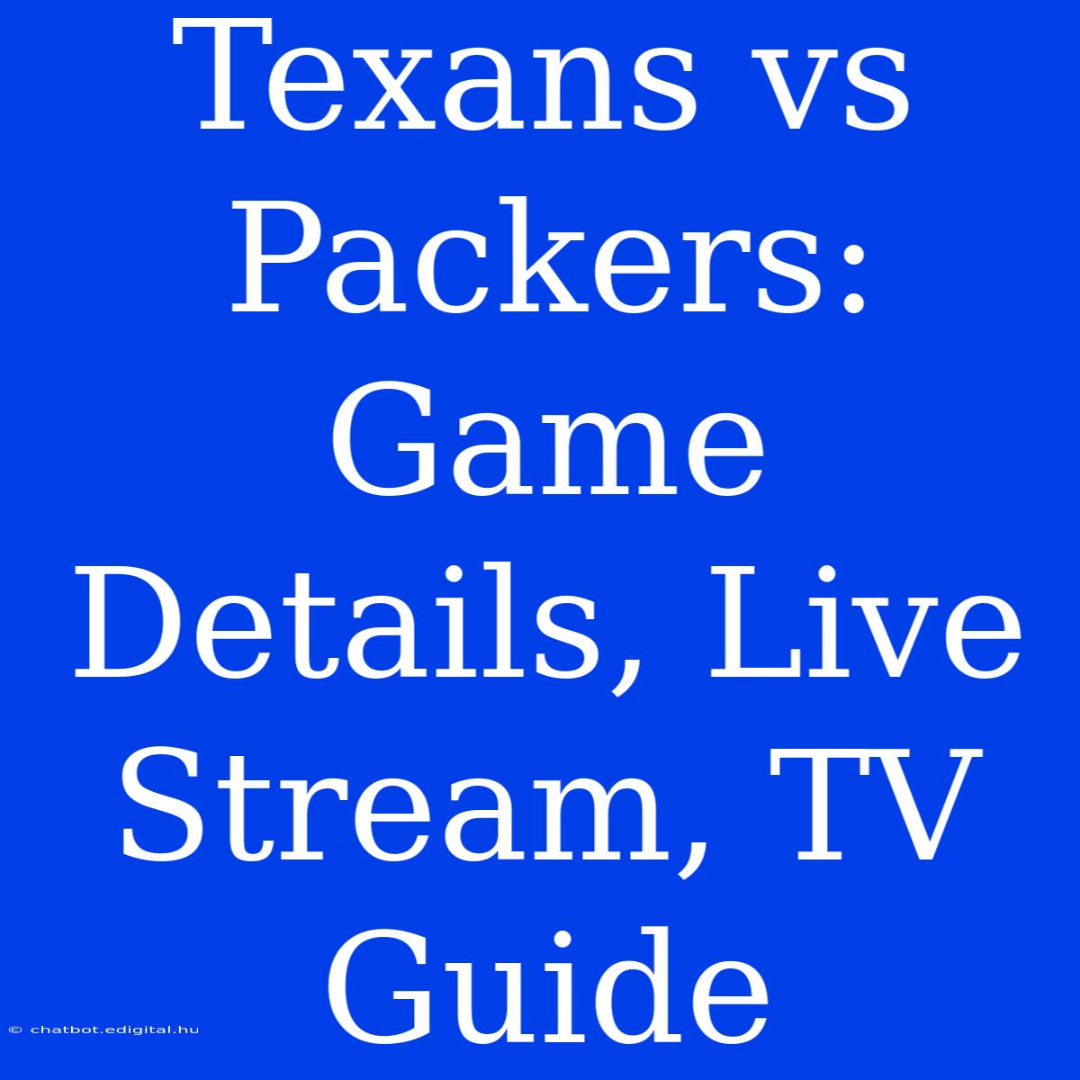 Texans Vs Packers: Game Details, Live Stream, TV Guide