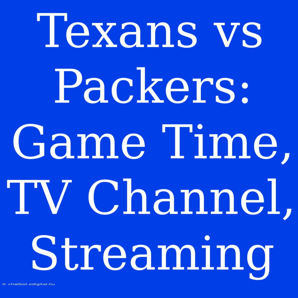 Texans Vs Packers: Game Time, TV Channel, Streaming