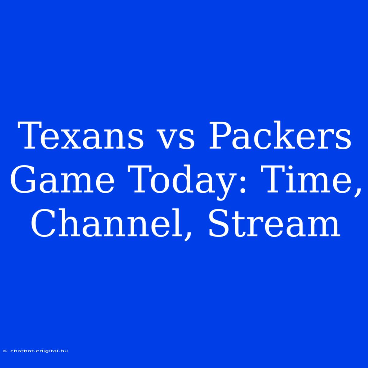 Texans Vs Packers Game Today: Time, Channel, Stream