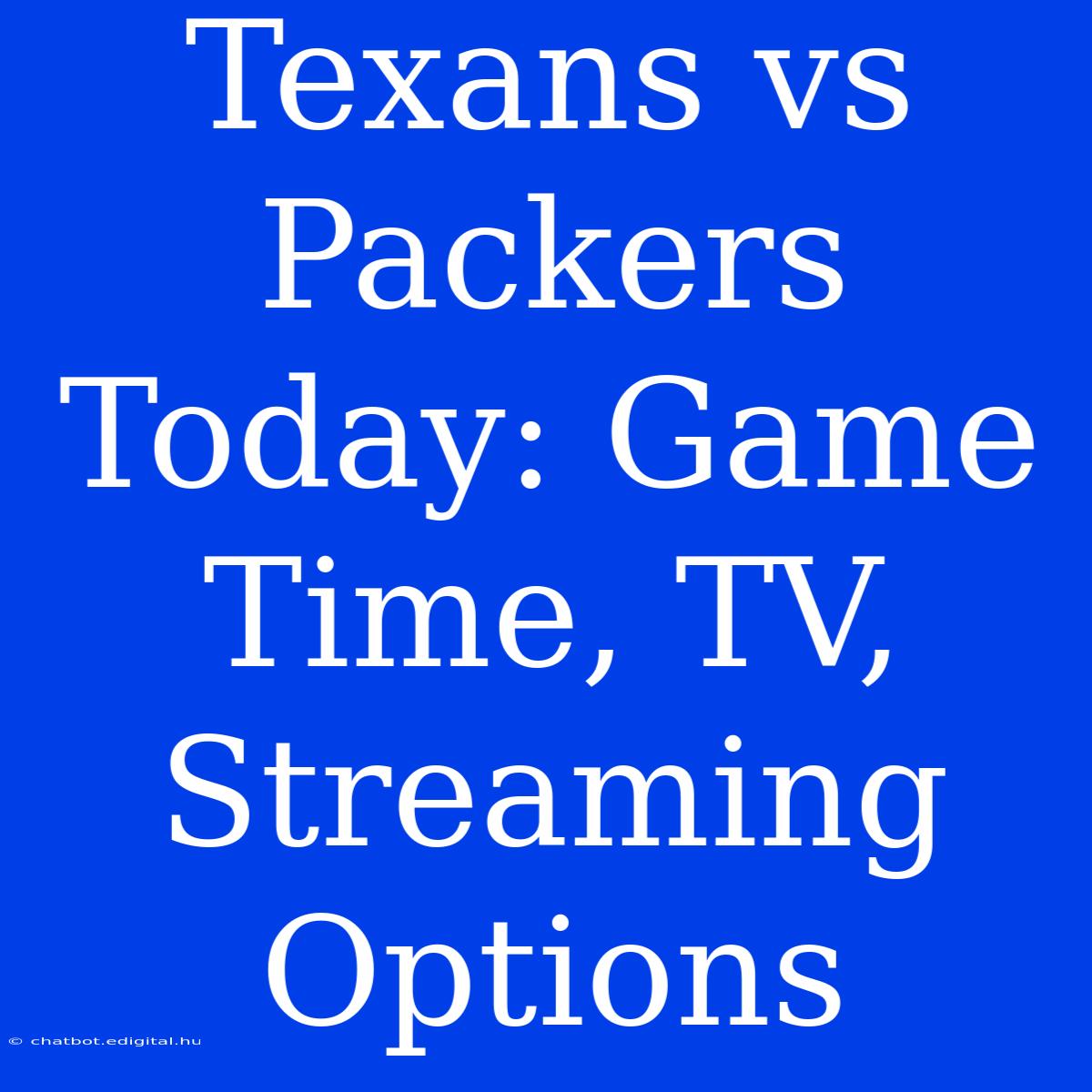 Texans Vs Packers Today: Game Time, TV, Streaming Options