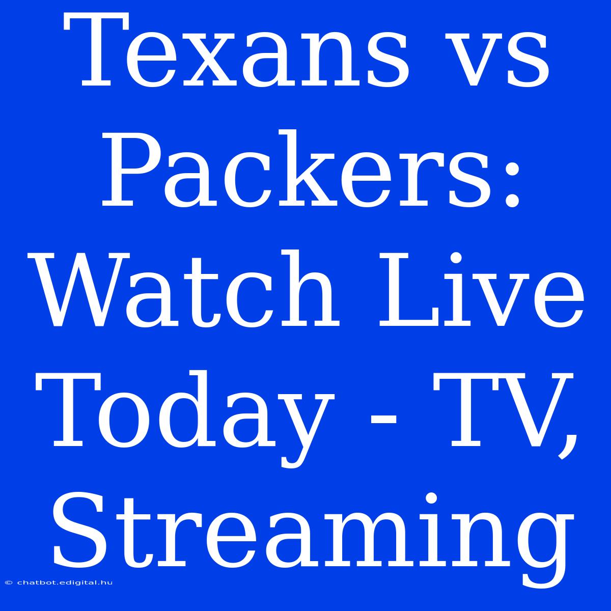 Texans Vs Packers: Watch Live Today - TV, Streaming